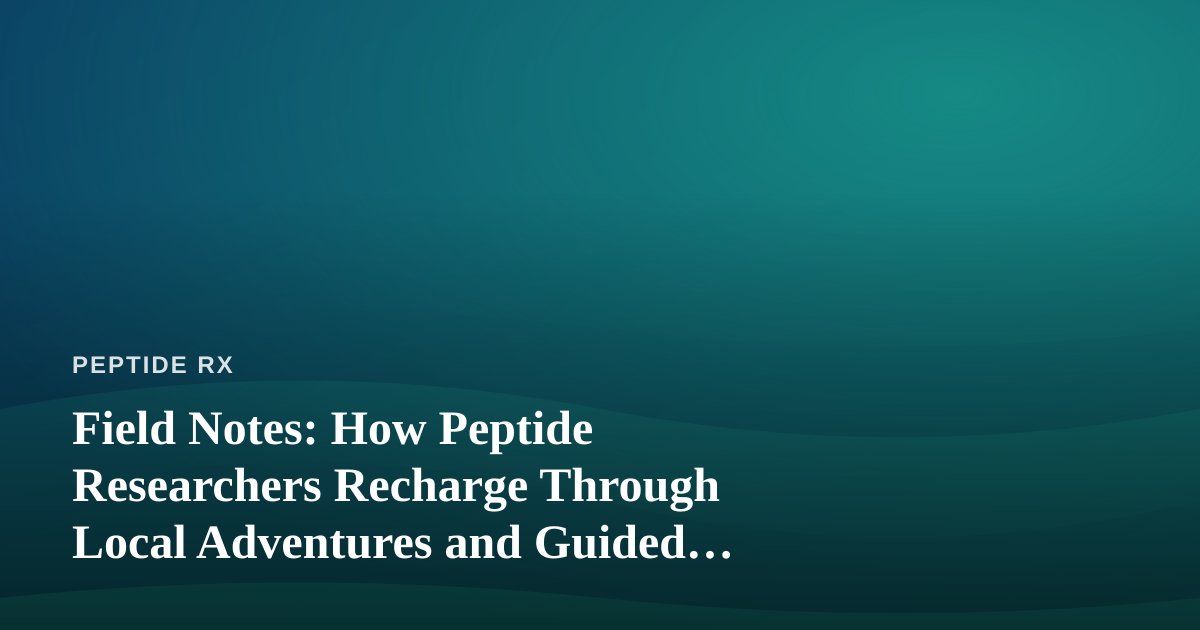 Field Notes: How Peptide Researchers Recharge Through Local Adventures and Guided Tours