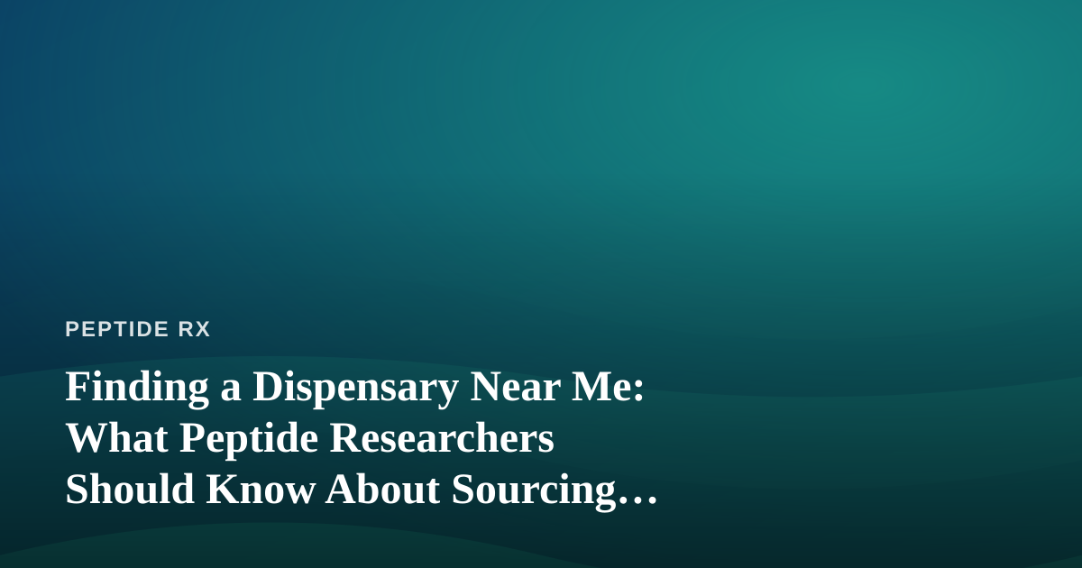 Finding a Dispensary Near Me: What Peptide Researchers Should Know About Sourcing, Compliance, and Quality