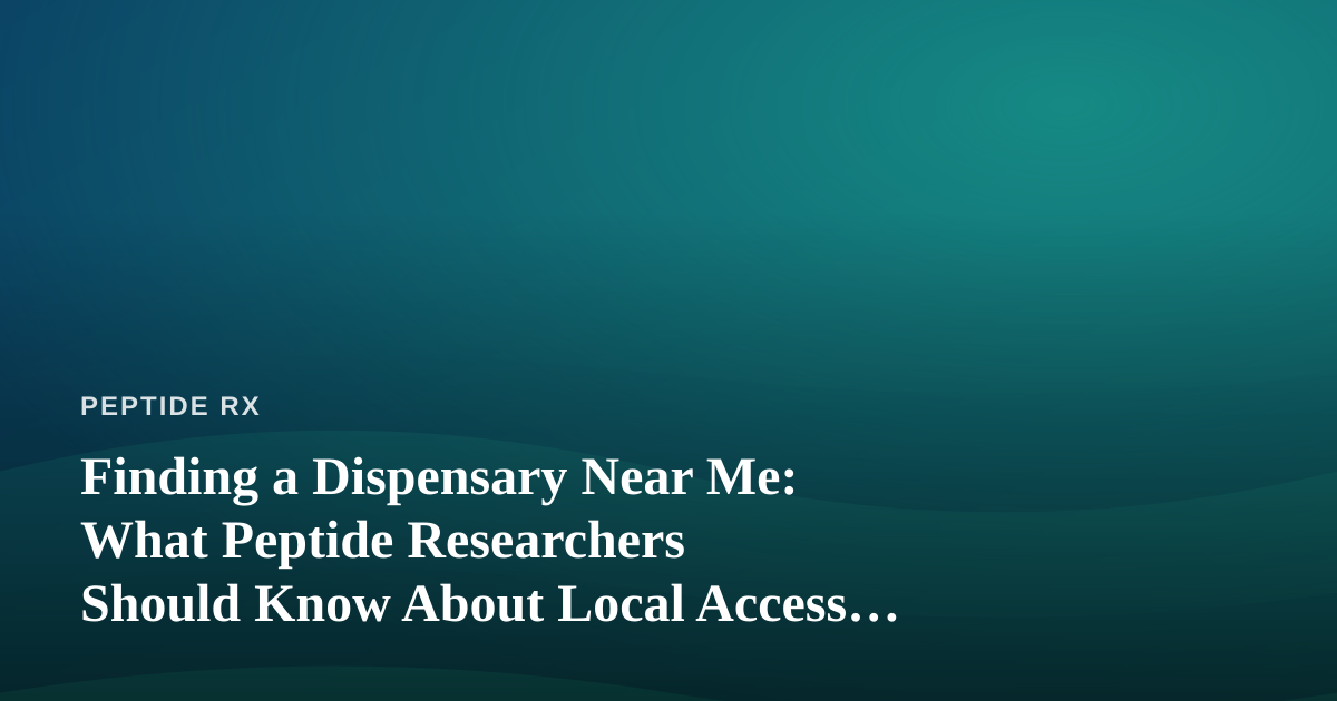 Finding a Dispensary Near Me: What Peptide Researchers Should Know About Local Access and Compliance