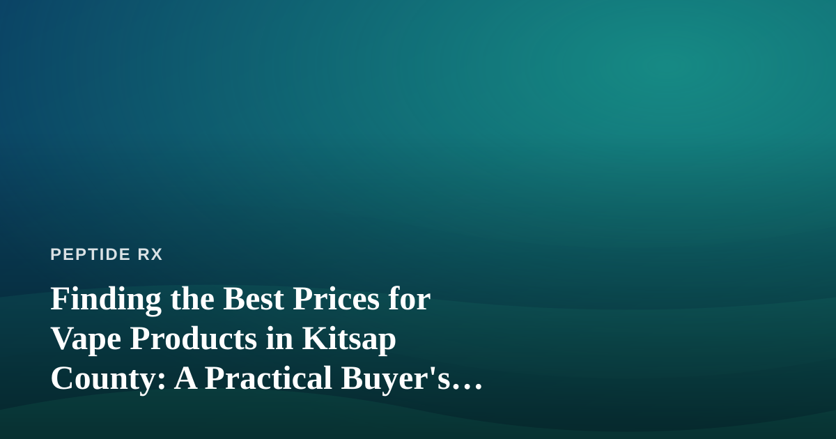 Finding the Best Prices for Vape Products in Kitsap County: A Practical Buyer’s Guide
