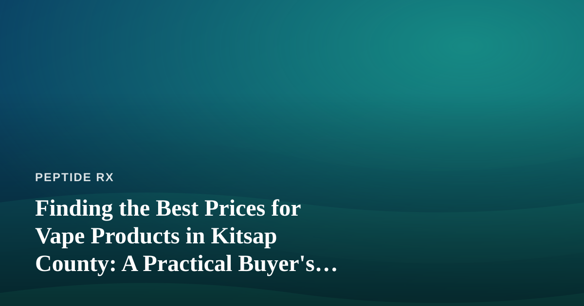 Finding the Best Prices for Vape Products in Kitsap County: A Practical Buyer’s Guide