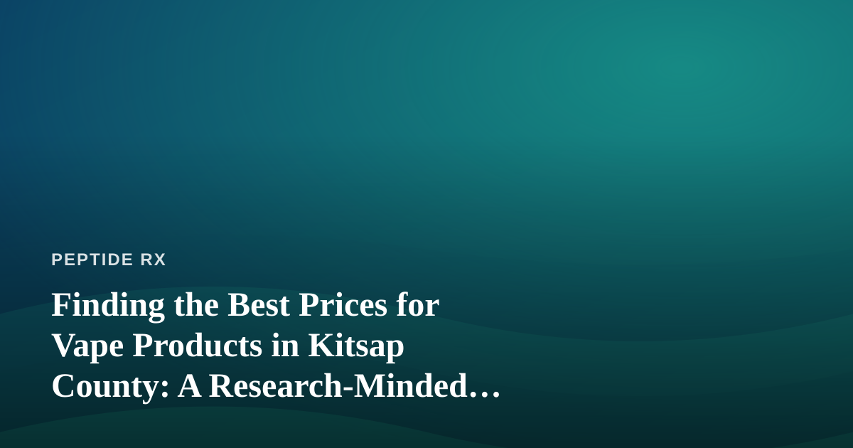 Finding the Best Prices for Vape Products in Kitsap County: A Research-Minded Buyer’s Guide