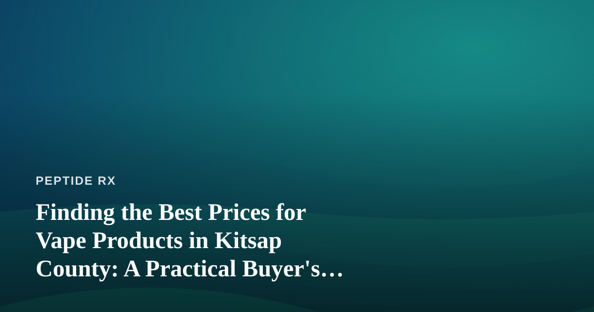 Finding the Best Prices for Vape Products in Kitsap County: A Practical Buyer’s Guide