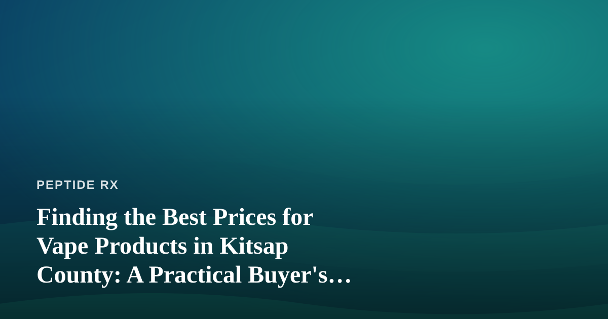 Finding the Best Prices for Vape Products in Kitsap County: A Practical Buyer’s Guide