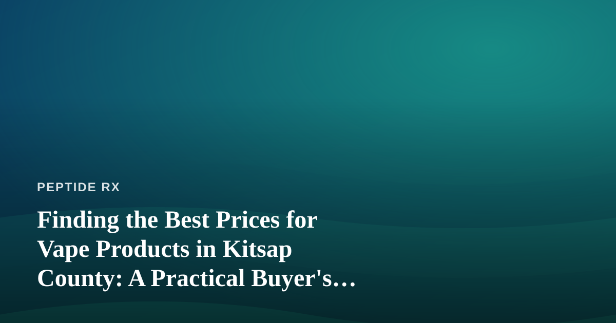 Finding the Best Prices for Vape Products in Kitsap County: A Practical Buyer’s Guide