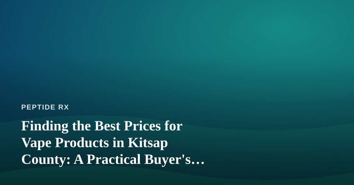 Finding the Best Prices for Vape Products in Kitsap County: A Practical Buyer’s Guide
