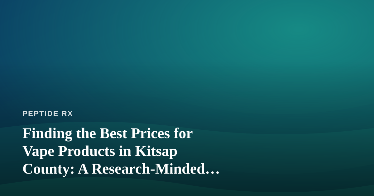 Finding the Best Prices for Vape Products in Kitsap County: A Research-Minded Buyer’s Guide