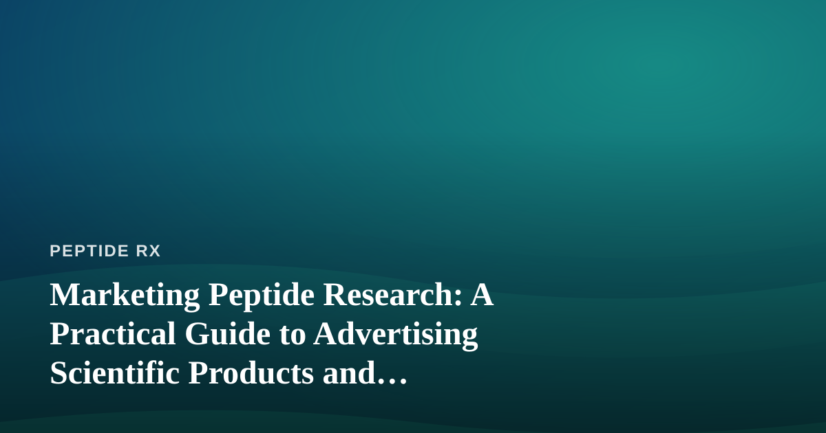Marketing Peptide Research: A Practical Guide to Advertising Scientific Products and Services Online