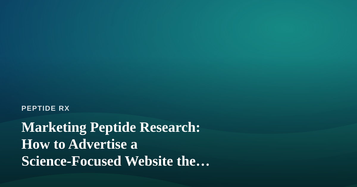 Marketing Peptide Research: How to Advertise a Science-Focused Website the Right Way