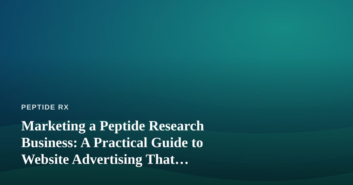 Marketing a Peptide Research Business: A Practical Guide to Website Advertising That Actually Works