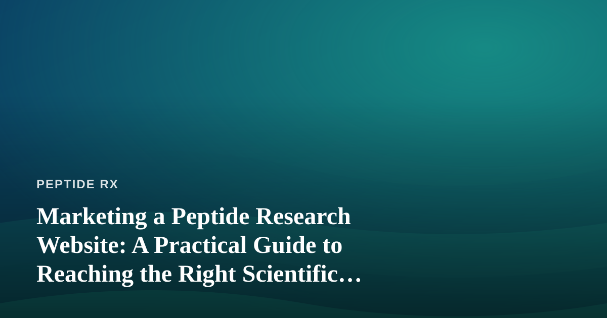 Marketing a Peptide Research Website: A Practical Guide to Reaching the Right Scientific Audience