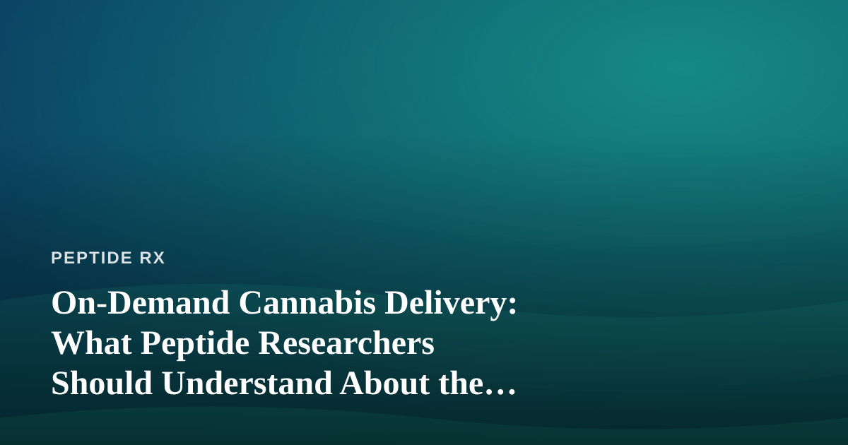 On-Demand Cannabis Delivery: What Peptide Researchers Should Understand About the Emerging Model