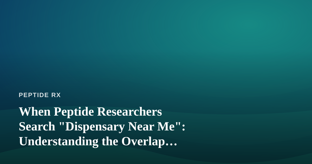 When Peptide Researchers Search “Dispensary Near Me”: Understanding the Overlap Between Cannabis Retail and Compound Curiosity