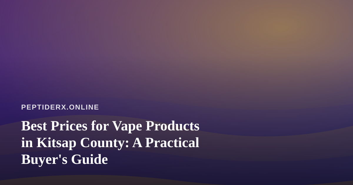 Best Prices for Vape Products in Kitsap County: A Practical Buyer’s Guide