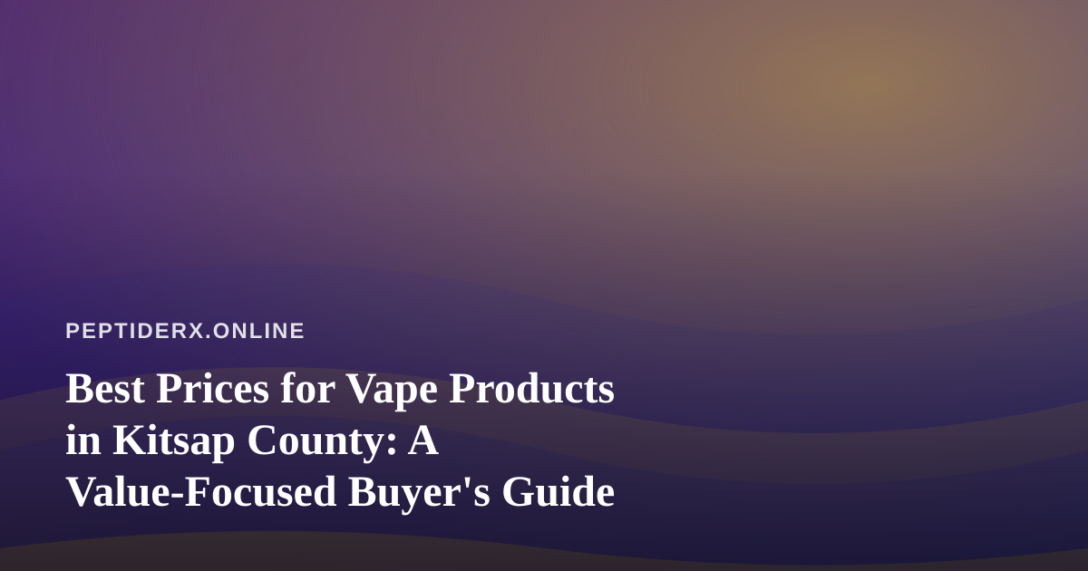 Best Prices for Vape Products in Kitsap County: A Value-Focused Buyer’s Guide
