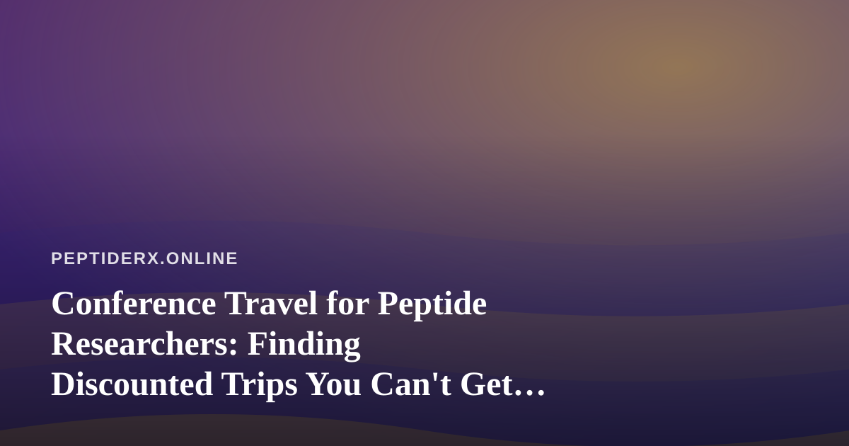 Conference Travel for Peptide Researchers: Finding Discounted Trips You Can’t Get Anywhere Else