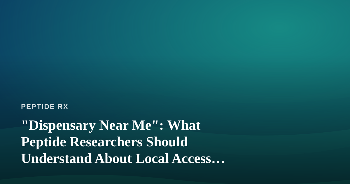 “Dispensary Near Me”: What Peptide Researchers Should Understand About Local Access, Purity, and Sourcing