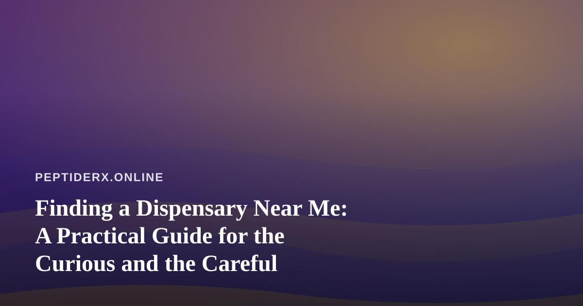 Finding a Dispensary Near Me: A Practical Guide for the Curious and the Careful