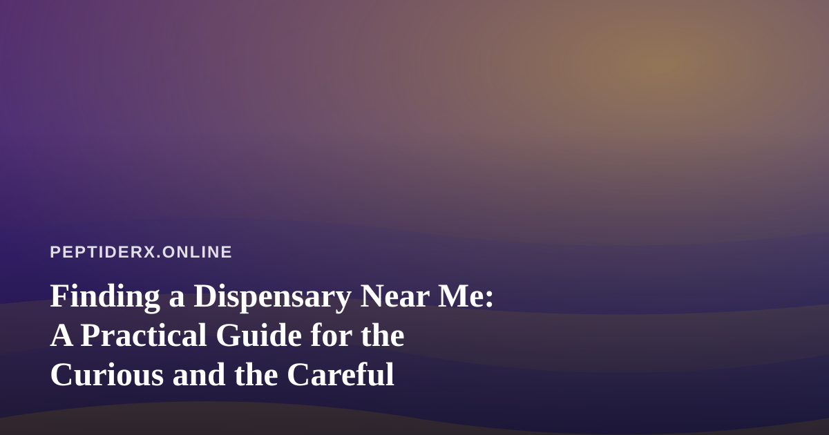Finding a Dispensary Near Me: A Practical Guide for the Curious and the Careful