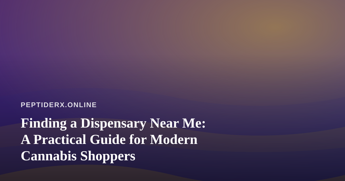 Finding a Dispensary Near Me: A Practical Guide for Modern Cannabis Shoppers
