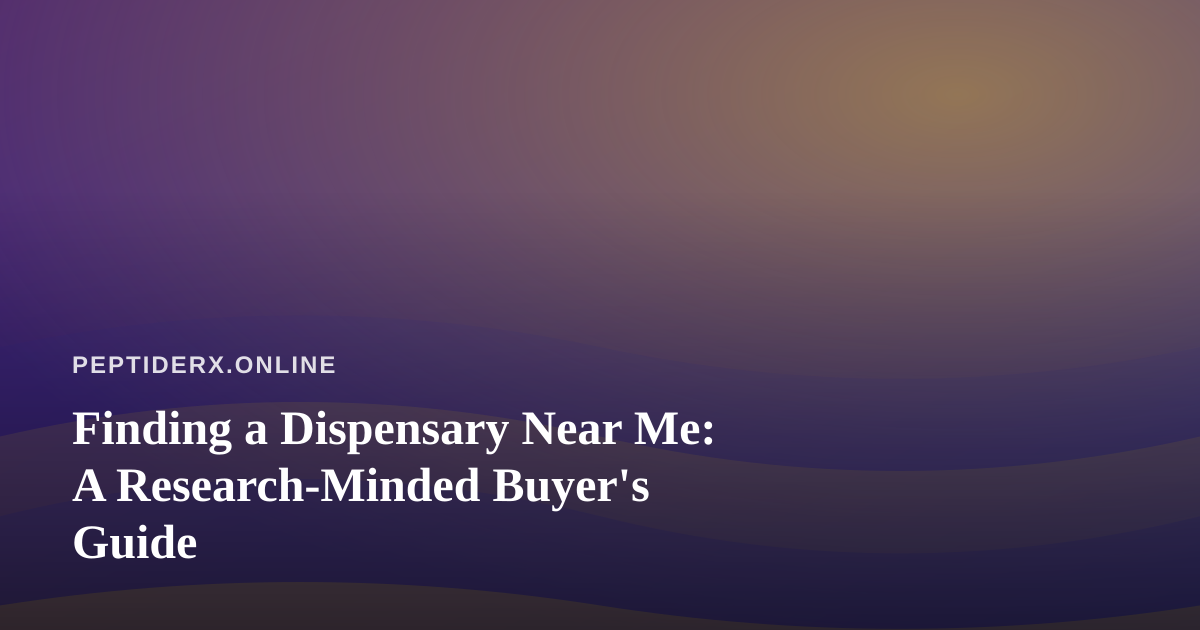 Finding a Dispensary Near Me: A Research-Minded Buyer’s Guide