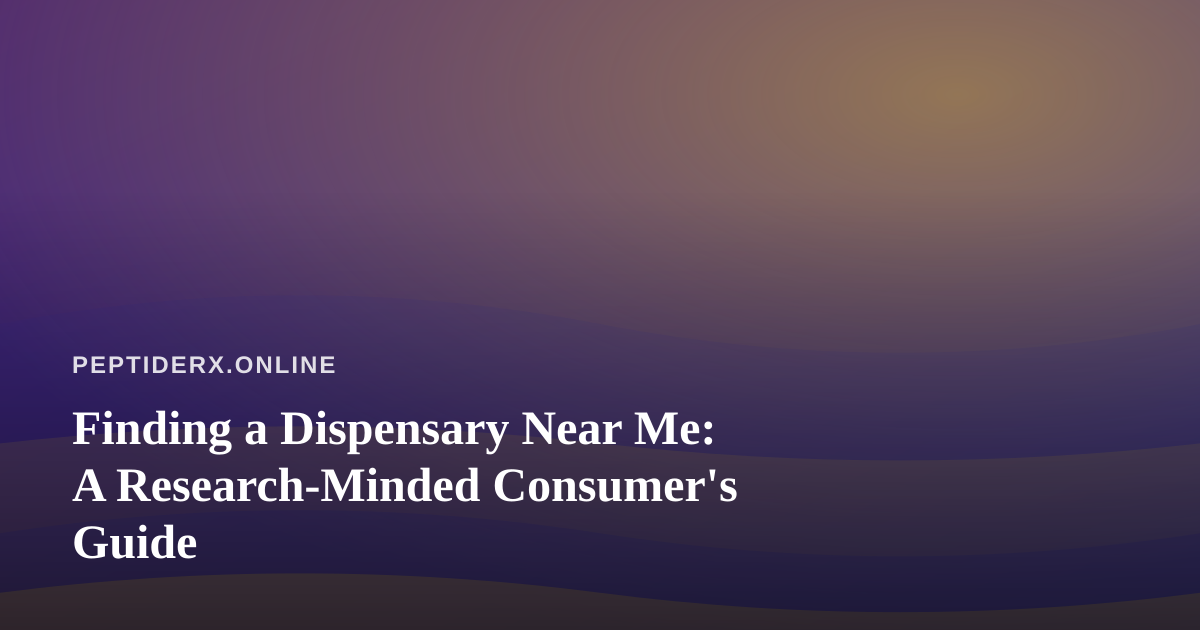 Finding a Dispensary Near Me: A Research-Minded Consumer’s Guide