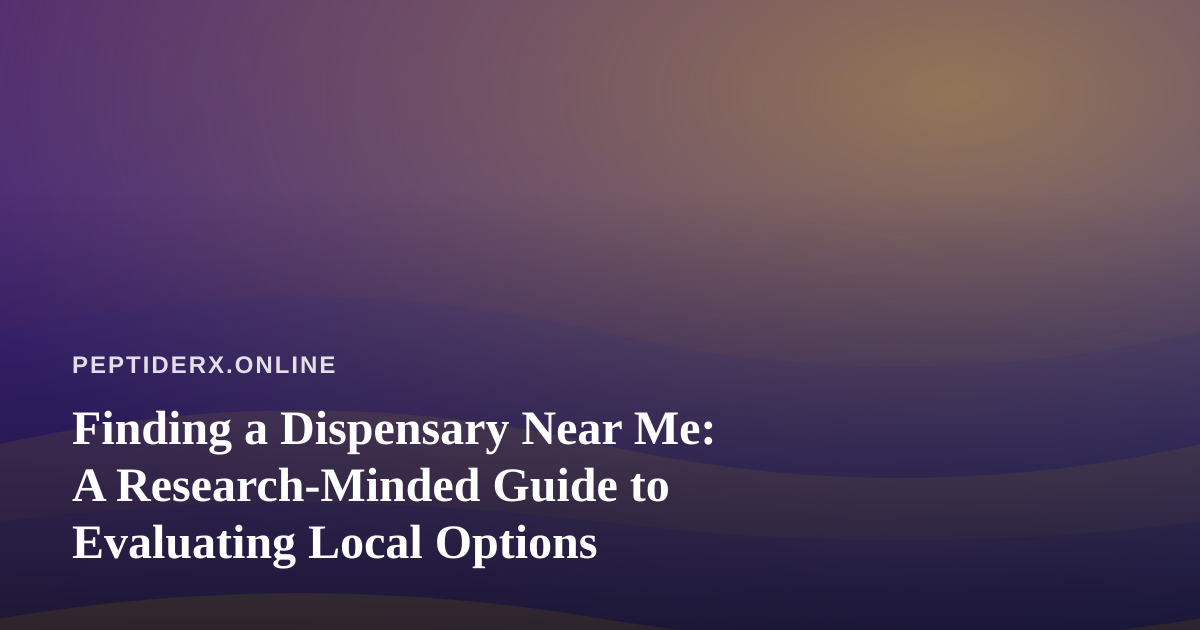 Finding a Dispensary Near Me: A Research-Minded Guide to Evaluating Local Options