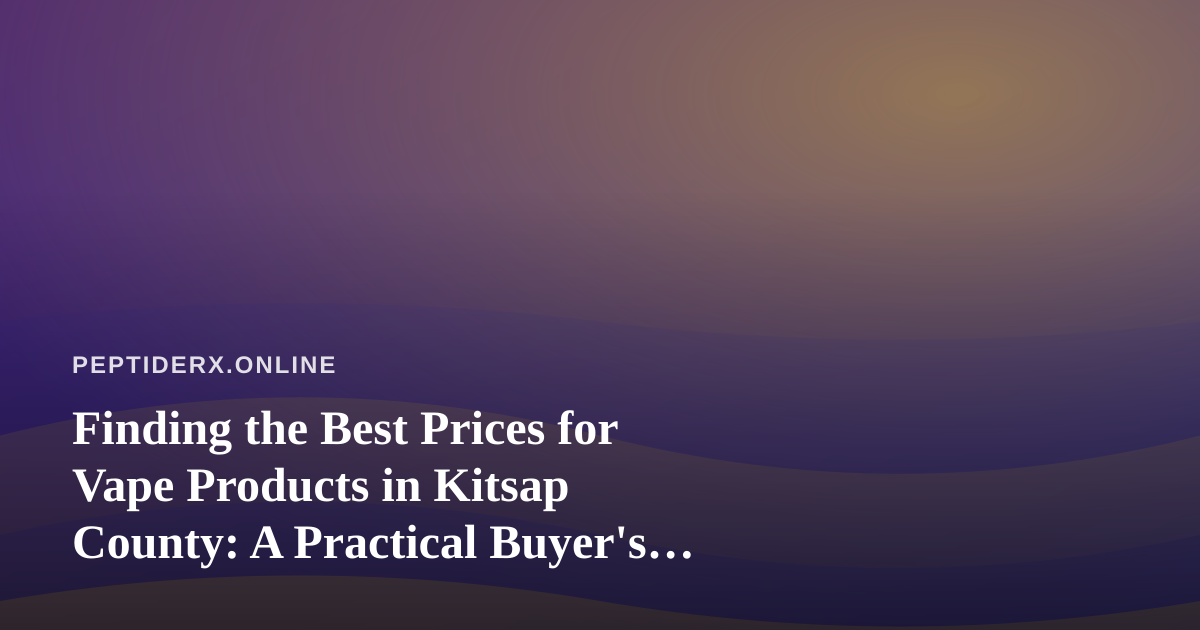 Finding the Best Prices for Vape Products in Kitsap County: A Practical Buyer’s Guide