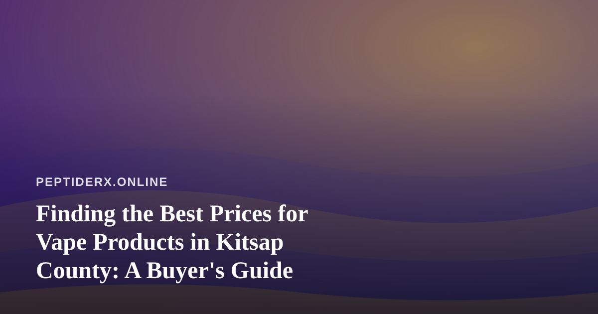 Finding the Best Prices for Vape Products in Kitsap County: A Buyer’s Guide