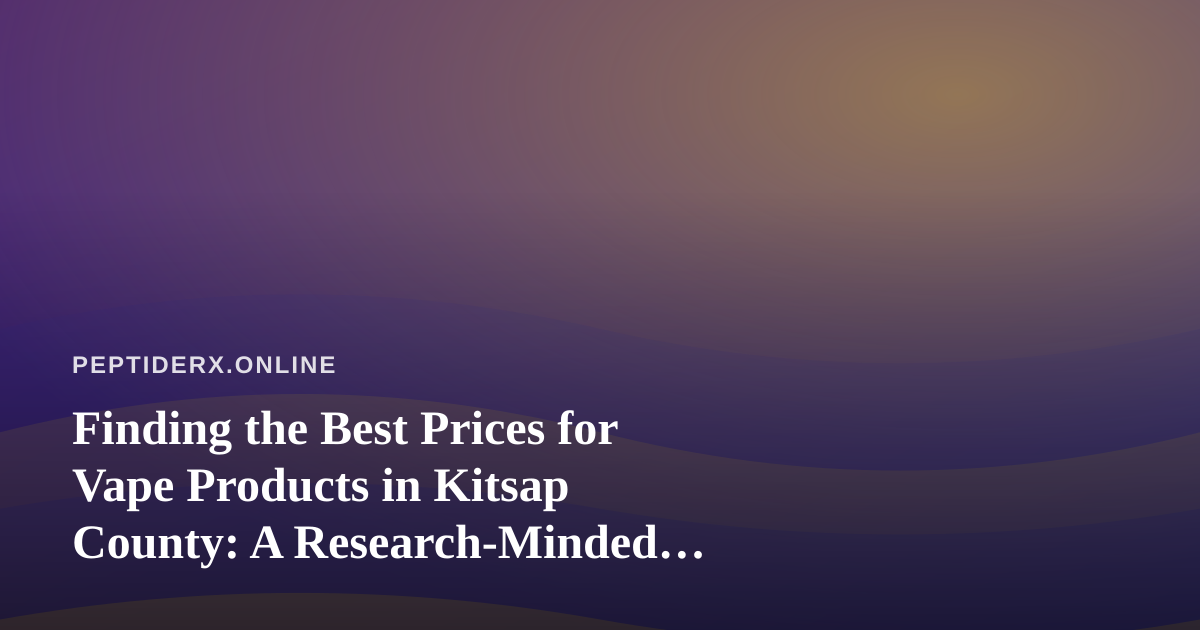 Finding the Best Prices for Vape Products in Kitsap County: A Research-Minded Buyer’s Guide