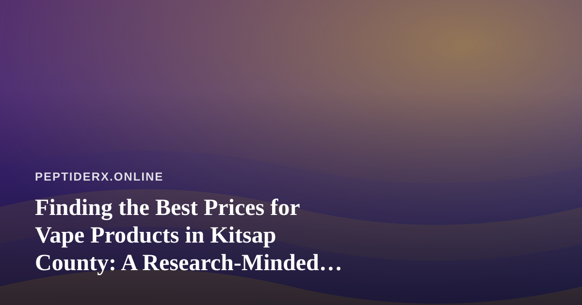 Finding the Best Prices for Vape Products in Kitsap County: A Research-Minded Buyer’s Guide