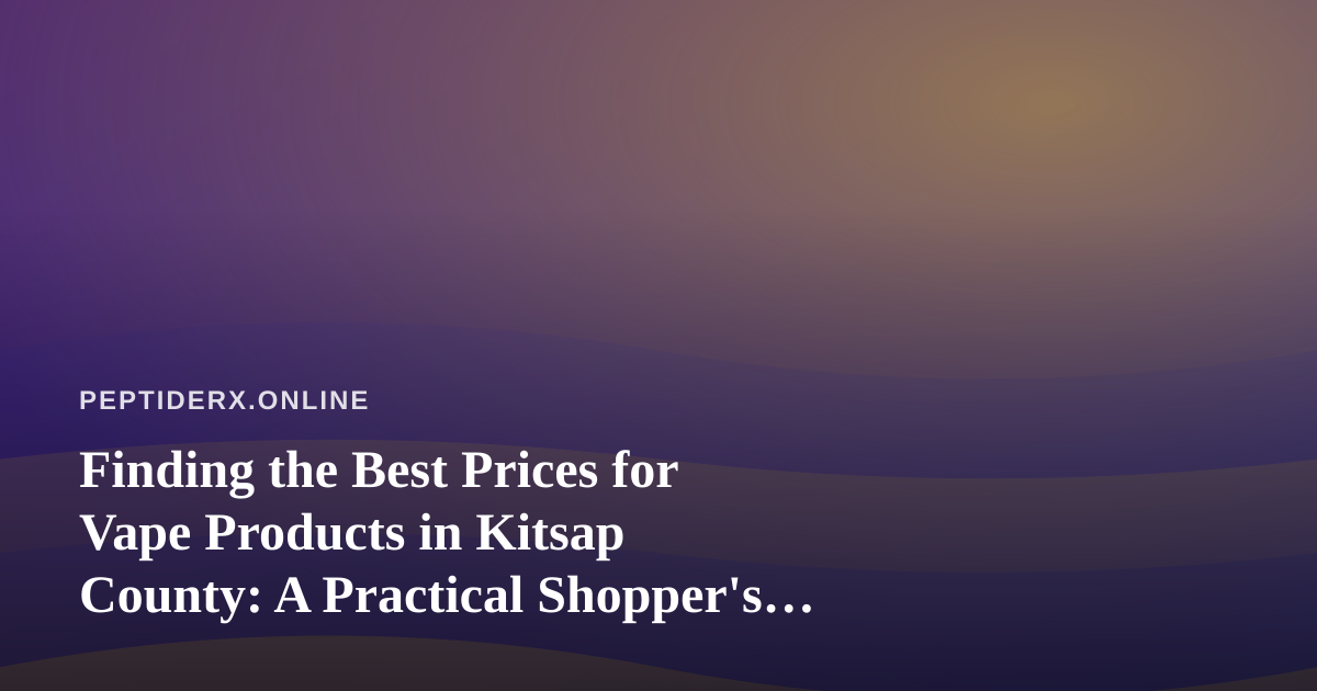 Finding the Best Prices for Vape Products in Kitsap County: A Practical Shopper’s Guide