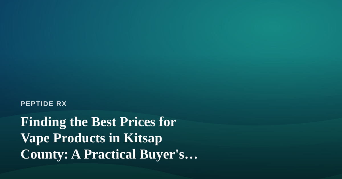 Finding the Best Prices for Vape Products in Kitsap County: A Practical Buyer’s Guide