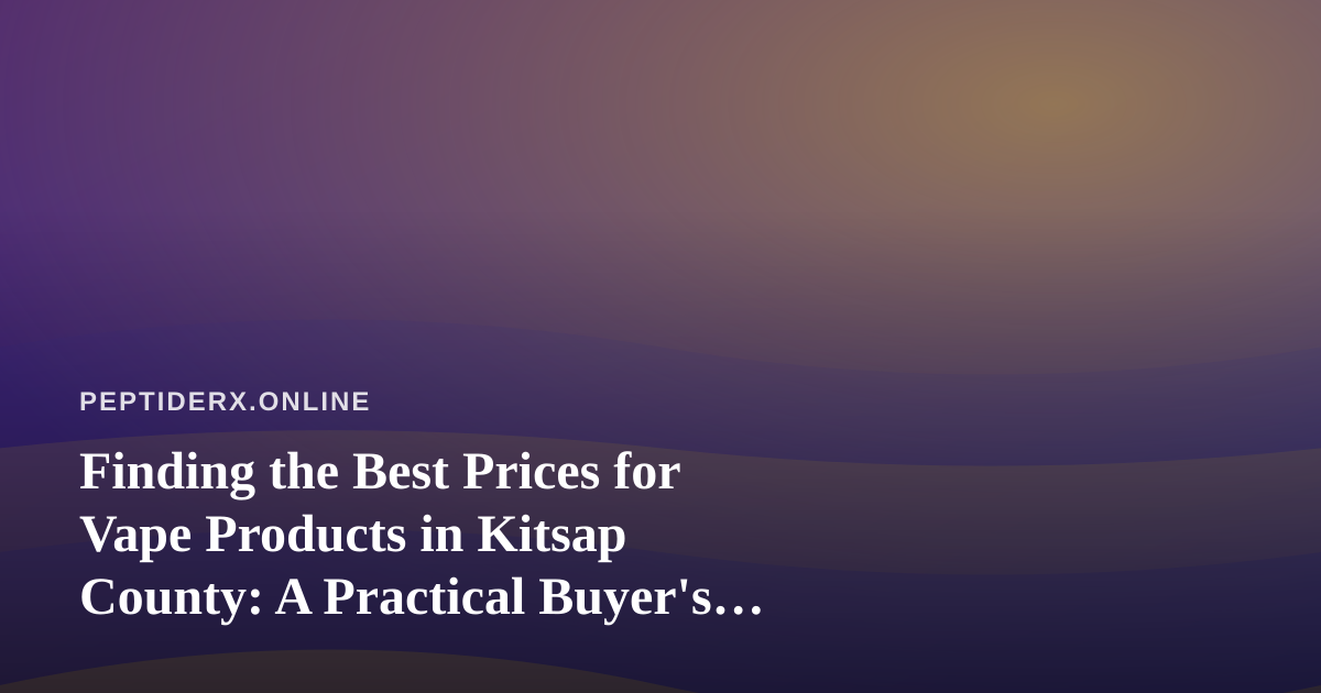 Finding the Best Prices for Vape Products in Kitsap County: A Practical Buyer’s Guide