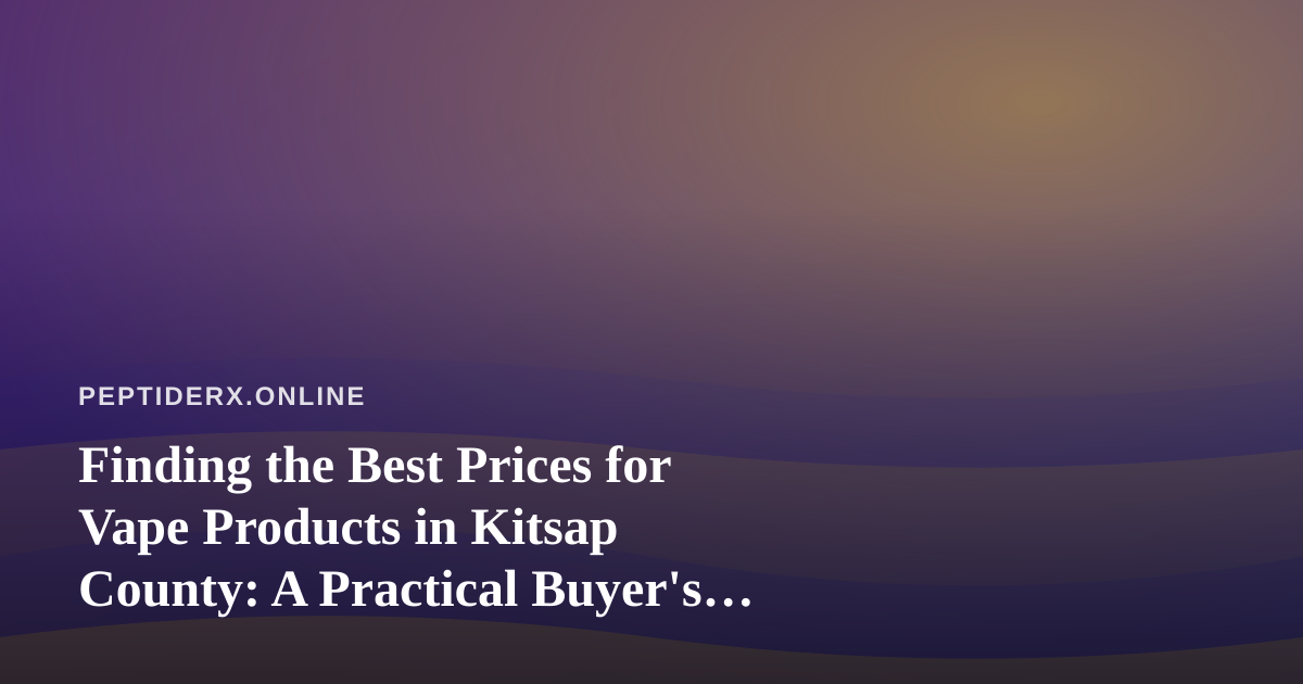 Finding the Best Prices for Vape Products in Kitsap County: A Practical Buyer’s Guide