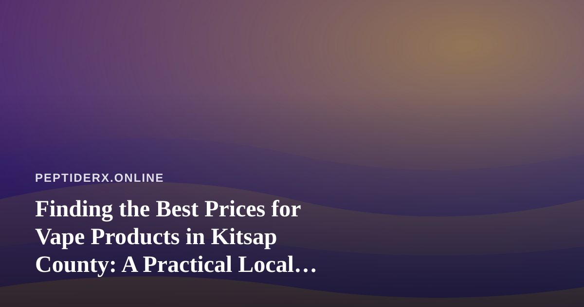 Finding the Best Prices for Vape Products in Kitsap County: A Practical Local Guide