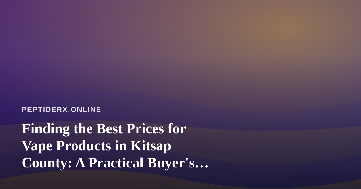Finding the Best Prices for Vape Products in Kitsap County: A Practical Buyer’s Guide
