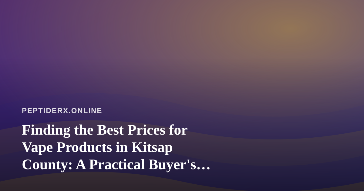 Finding the Best Prices for Vape Products in Kitsap County: A Practical Buyer’s Guide