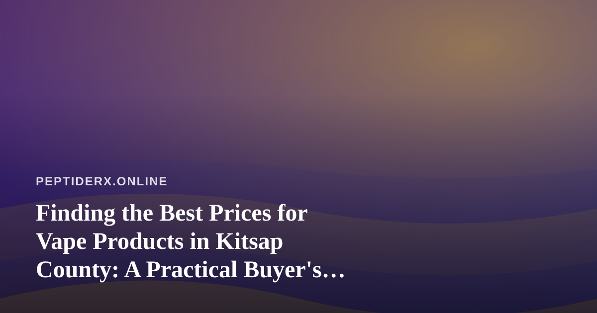 Finding the Best Prices for Vape Products in Kitsap County: A Practical Buyer’s Guide