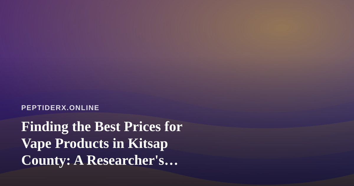 Finding the Best Prices for Vape Products in Kitsap County: A Researcher’s Approach to Value