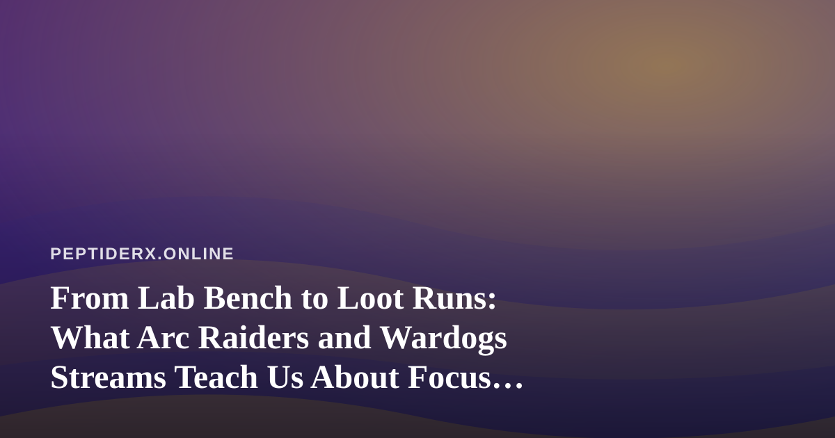 From Lab Bench to Loot Runs: What Arc Raiders and Wardogs Streams Teach Us About Focus, Grind, and Recovery