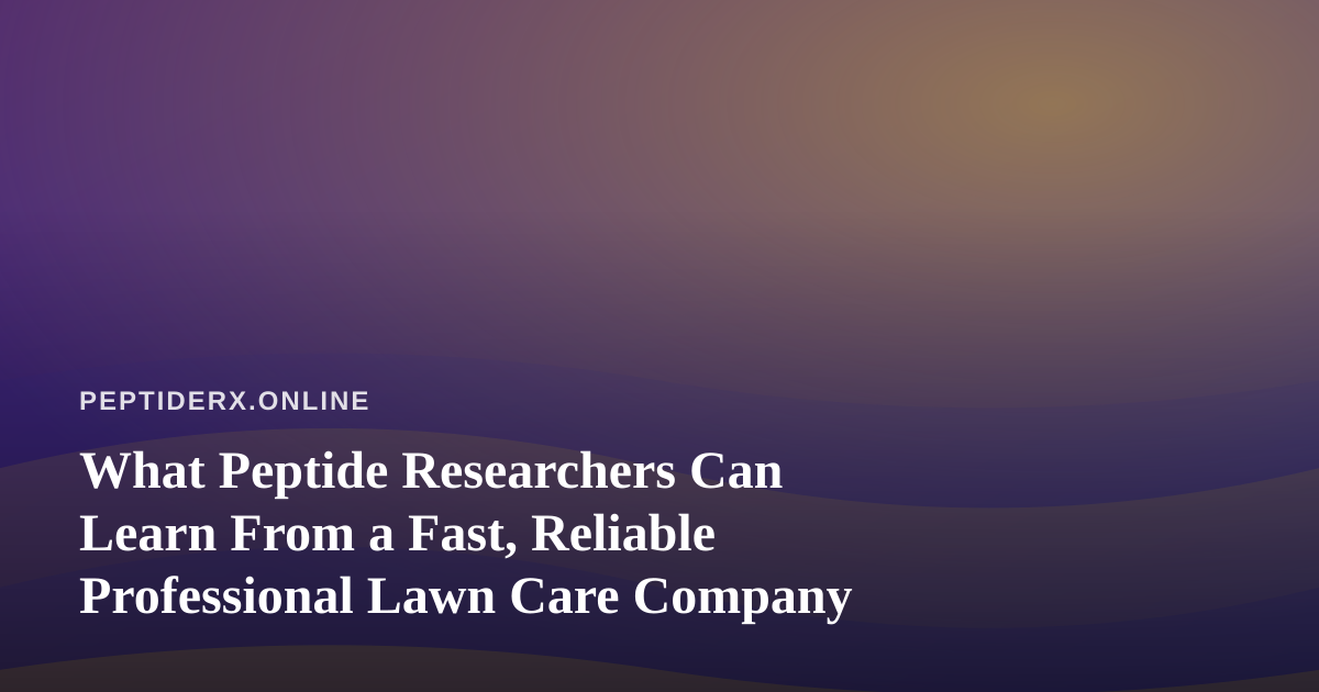 What Peptide Researchers Can Learn From a Fast, Reliable Professional Lawn Care Company