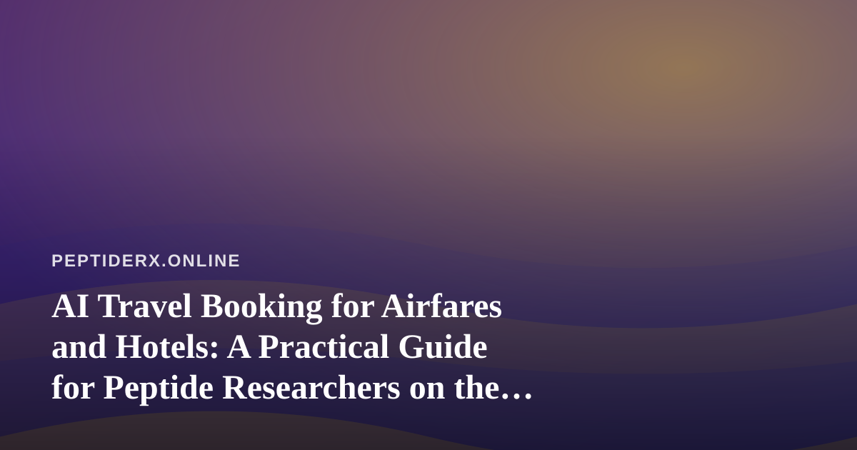AI Travel Booking for Airfares and Hotels: A Practical Guide for Peptide Researchers on the Road
