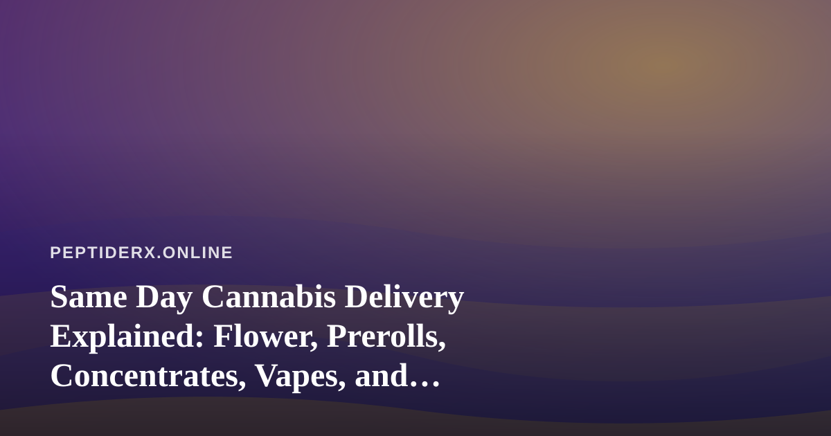 Same Day Cannabis Delivery Explained: Flower, Prerolls, Concentrates, Vapes, and Edibles Through a Research Lens